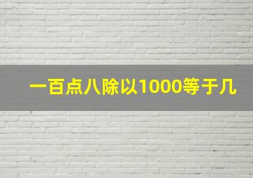 一百点八除以1000等于几