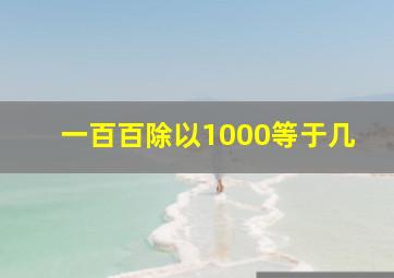 一百百除以1000等于几