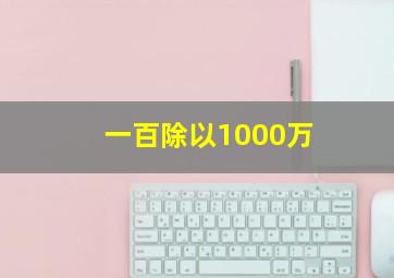 一百除以1000万