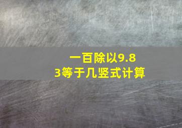 一百除以9.83等于几竖式计算