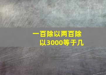 一百除以两百除以3000等于几