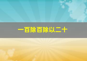 一百除百除以二十