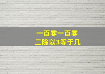 一百零一百零二除以3等于几