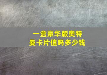 一盒豪华版奥特曼卡片值吗多少钱