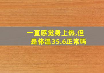 一直感觉身上热,但是体温35.6正常吗