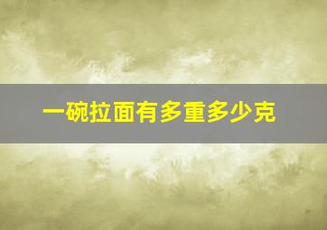 一碗拉面有多重多少克