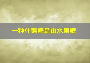 一种什锦糖是由水果糖