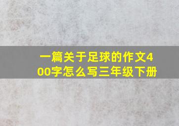 一篇关于足球的作文400字怎么写三年级下册