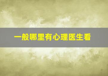 一般哪里有心理医生看