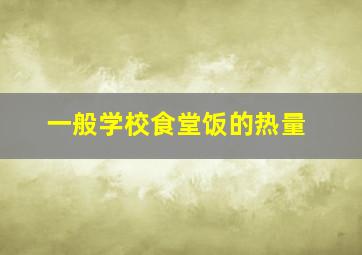 一般学校食堂饭的热量