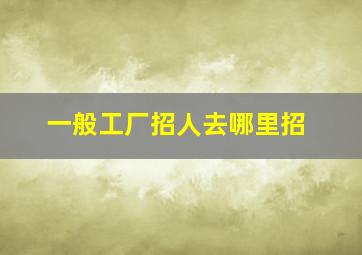 一般工厂招人去哪里招