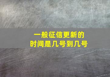 一般征信更新的时间是几号到几号