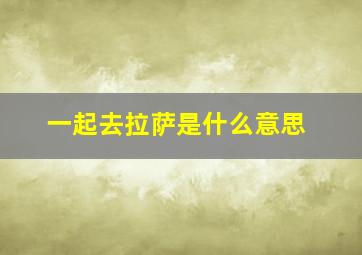 一起去拉萨是什么意思