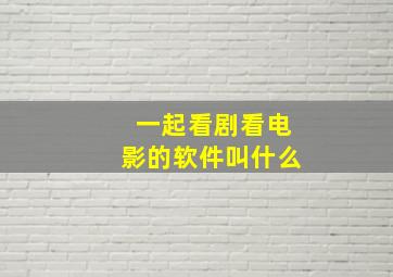 一起看剧看电影的软件叫什么