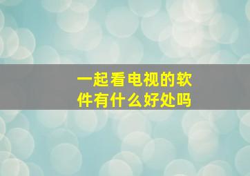 一起看电视的软件有什么好处吗