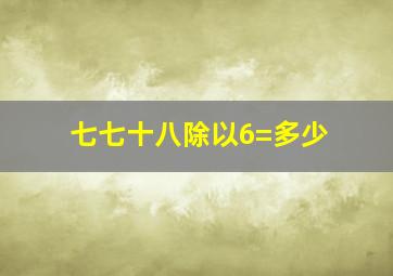 七七十八除以6=多少