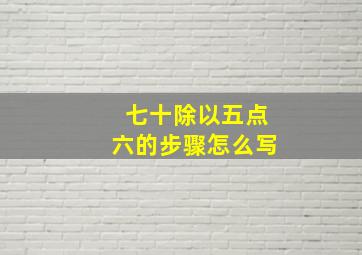 七十除以五点六的步骤怎么写