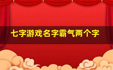 七字游戏名字霸气两个字