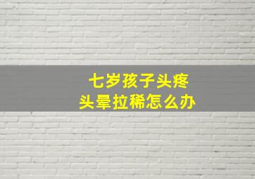 七岁孩子头疼头晕拉稀怎么办