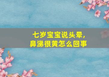 七岁宝宝说头晕,鼻涕很黄怎么回事