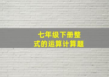 七年级下册整式的运算计算题