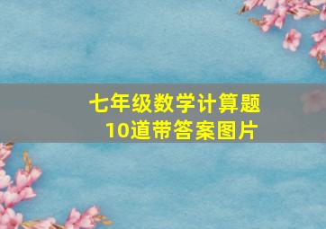 七年级数学计算题10道带答案图片