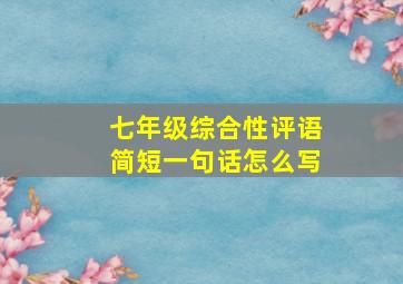 七年级综合性评语简短一句话怎么写