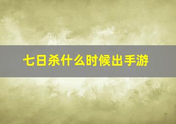 七日杀什么时候出手游