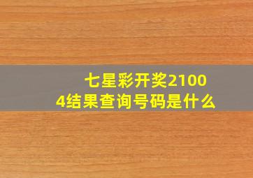 七星彩开奖21004结果查询号码是什么