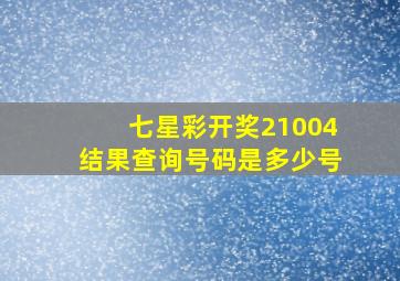 七星彩开奖21004结果查询号码是多少号