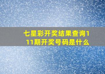 七星彩开奖结果查询111期开奖号码是什么