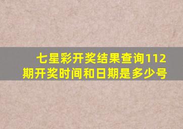 七星彩开奖结果查询112期开奖时间和日期是多少号