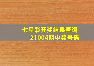 七星彩开奖结果查询21004期中奖号码