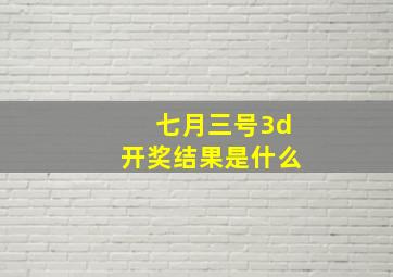 七月三号3d开奖结果是什么