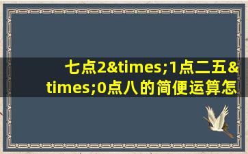 七点2×1点二五×0点八的简便运算怎么写