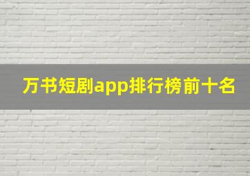 万书短剧app排行榜前十名