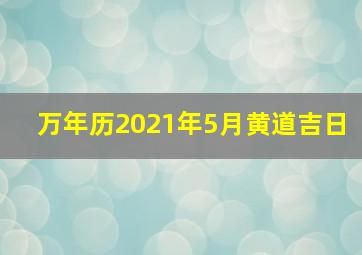 万年历2021年5月黄道吉日