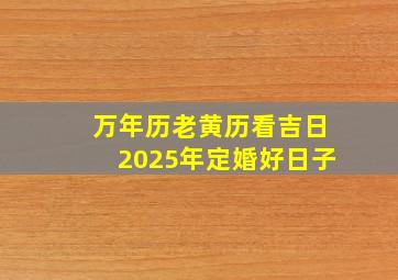 万年历老黄历看吉日2025年定婚好日子