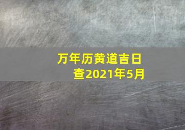 万年历黄道吉日查2021年5月