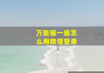 万能摇一摇怎么用微信登录