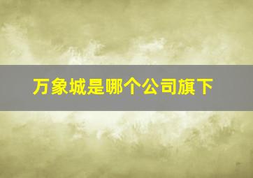 万象城是哪个公司旗下