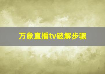 万象直播tv破解步骤