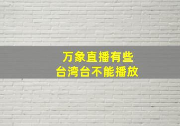 万象直播有些台湾台不能播放