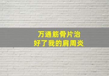 万通筋骨片治好了我的肩周炎