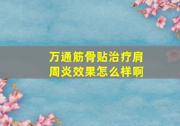 万通筋骨贴治疗肩周炎效果怎么样啊