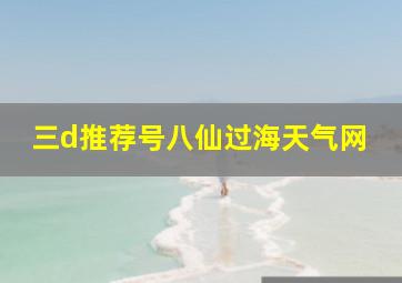 三d推荐号八仙过海天气网