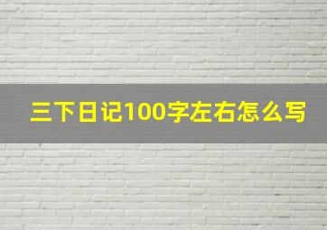 三下日记100字左右怎么写