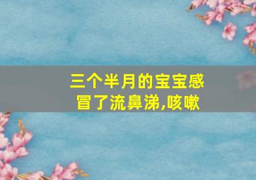 三个半月的宝宝感冒了流鼻涕,咳嗽