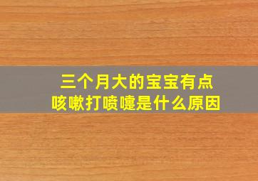 三个月大的宝宝有点咳嗽打喷嚏是什么原因