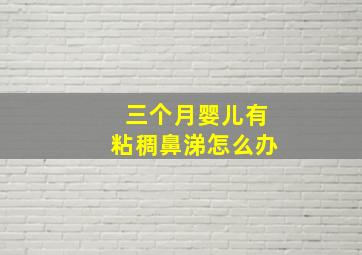 三个月婴儿有粘稠鼻涕怎么办